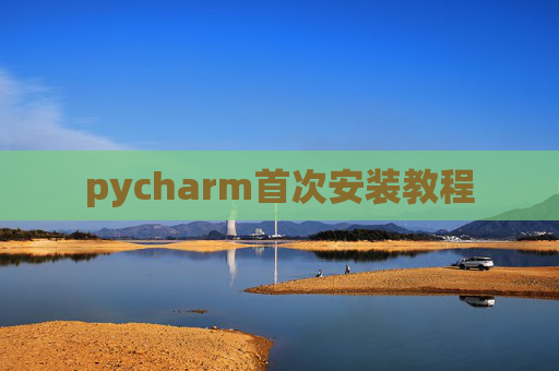 pycharm首次安装教程 pycharm首次安装教程